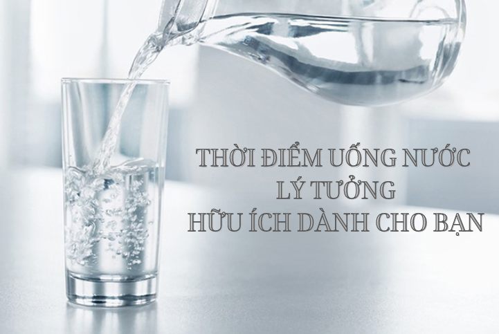 Thời điểm uống nước lý tưởng rất hữu ích dành cho bạn