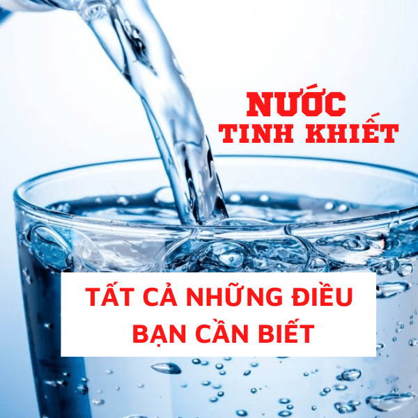 Nước tinh khiết là gì? Tất cả những điều bạn cần biết